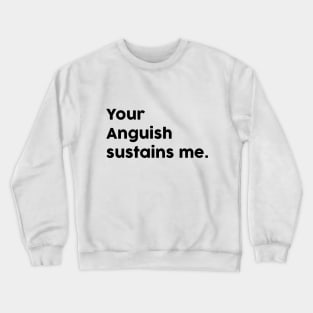 Your anguish sustains me Crewneck Sweatshirt